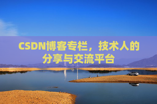 CSDN博客专栏，技术人的分享与交流平台